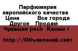  Парфюмерия европейского качества › Цена ­ 930 - Все города Другое » Продам   . Чувашия респ.,Канаш г.